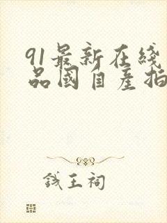 91最新在线精品国自产拍