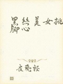 黑丝美女挑战挠脚心