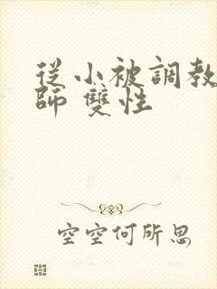 从小被调教的国师 双性