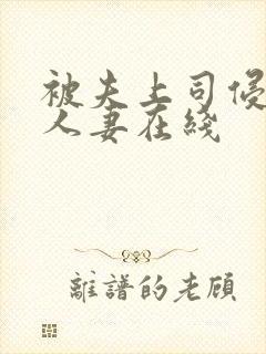 被夫上司侵犯的人妻在线