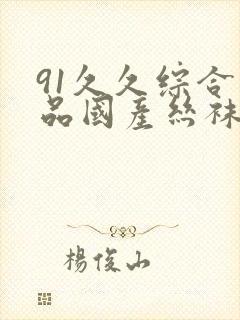 91久久综合精品国产丝袜长腿