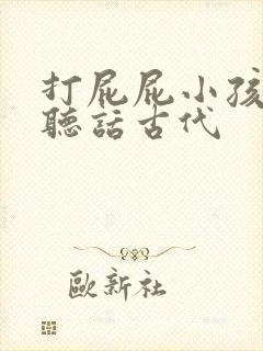 打屁屁小孩子不听话古代