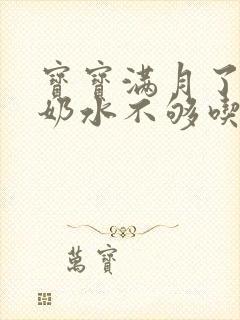 宝宝满月了感觉奶水不够吃怎么办