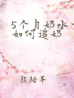 5个月奶水少了如何追奶