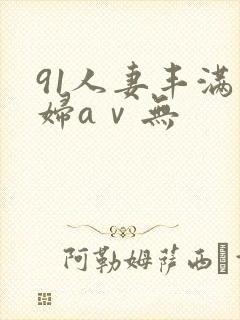 91人妻丰满熟妇aⅴ无