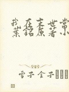 我在末世当大佬叶铭原著小说