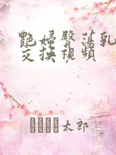 艳妇臀荡乳欲伦交换视频