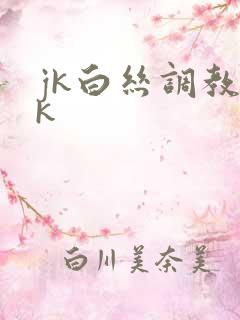 jk白丝调教vk