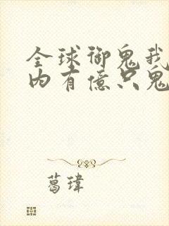 全球御鬼我的体内有亿只鬼哪里看