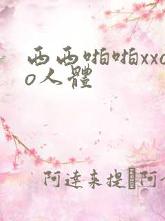 西西啪啪xxoo人体