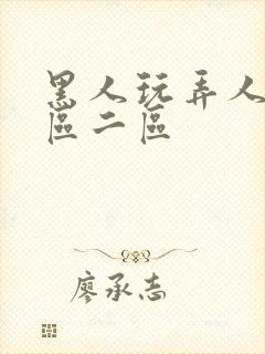 黑人玩弄人妻一区二区