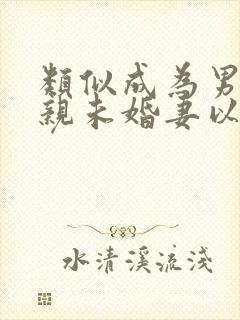 类似成为男主退亲未婚妻以后的小说