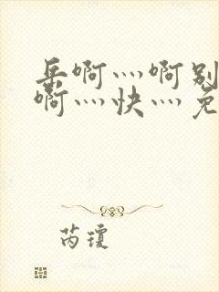 岳啊灬啊别停灬啊灬快灬免费