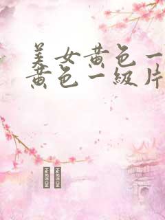 美女黄色一级片黄色一级片