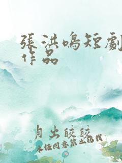 张洪鸣短剧全部作品