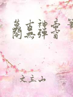 万古神帝 笔趣阁无弹窗