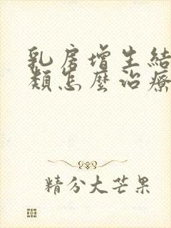 乳房增生结节3类怎么治疗最好