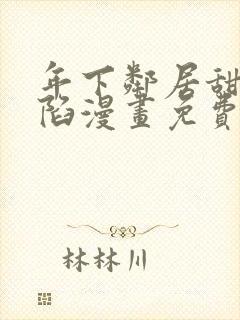 年下邻居甜蜜攻陷漫画免费阅读