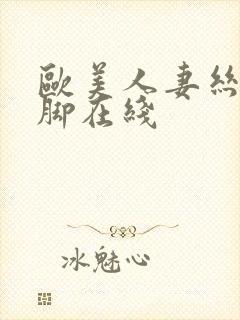 欧美人妻丝袜美脚在线