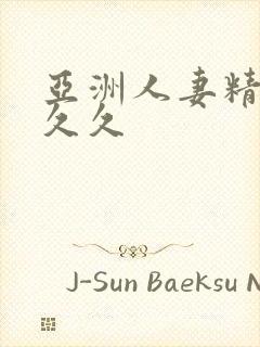 亚洲人妻精品久久久