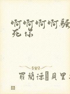 啊啊啊啊骚货操死你