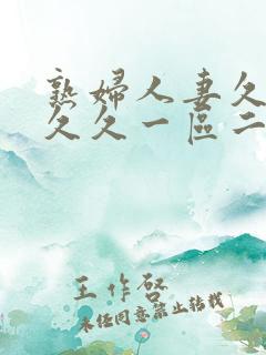 熟妇人妻久久久久久一区二区三区