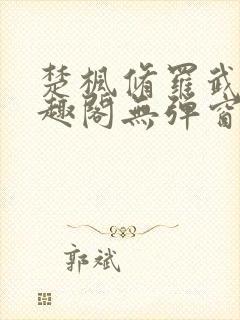 楚枫修罗武神笔趣阁无弹窗