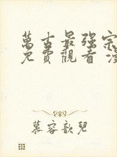 万古最强宗漫画免费观看 漫画