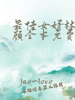 最佳女婿林羽江颜全本免费阅读