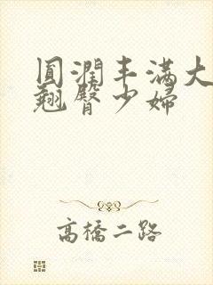 圆润丰满大屁股翘臀少妇