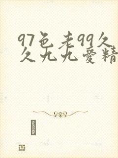 97色老99久久九九爱精品