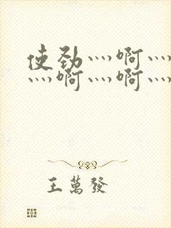 使劲灬啊灬用力灬啊灬啊灬