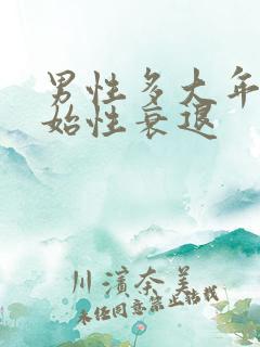 男性多大年纪开始性衰退