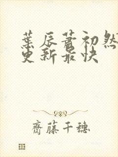 叶辰萧初然免费更新最快