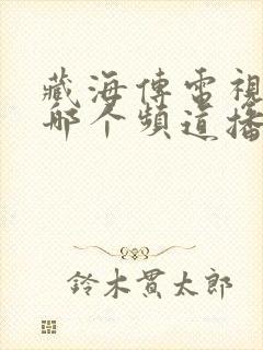 藏海传电视剧在哪个频道播放