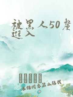 被黑人50厘米进入