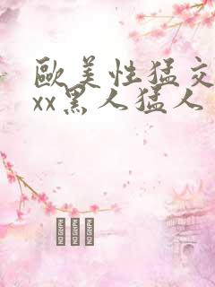 欧美性猛交xxxx黑人猛人