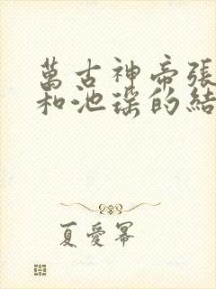 万古神帝张若尘和池瑶的结局