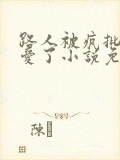 路人被疯批男主爱了小说免费阅读