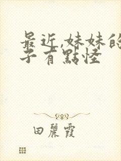 最近,妹妹的样子有点怪