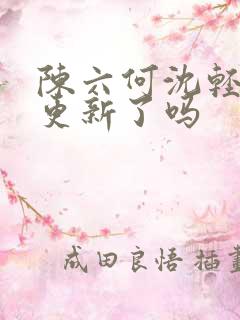 陈六何沈轻舞不更新了吗