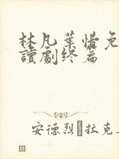 林凡叶惜免费阅读剧终篇