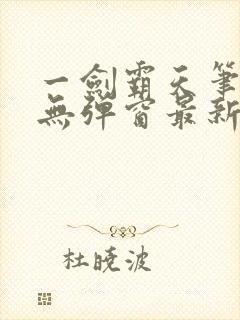 一剑霸天笔趣阁无弹窗最新章节