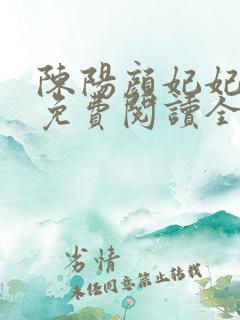 陈阳颜妃妃小说免费阅读全文无弹窗