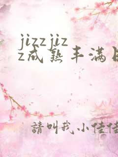 jizzjizz成熟丰满日本