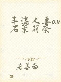 丰满人妻av白石茉莉奈