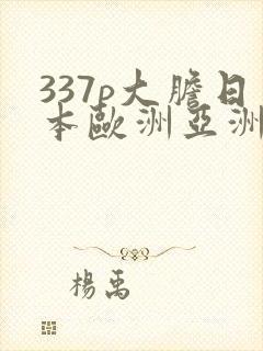 337p大胆日本欧洲亚洲