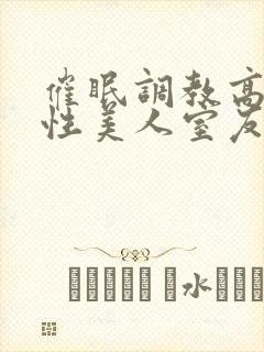 催眠调教高冷双性美人室友梁衡