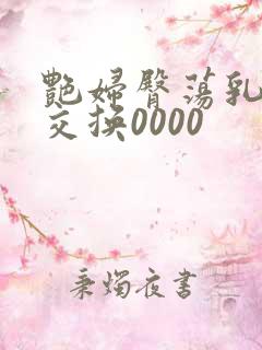 艳妇臀荡乳欲伦交换0000