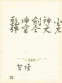 乾坤剑神小说无弹窗全文免费阅读